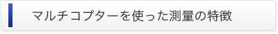 マルチコプターを使った測量の特徴